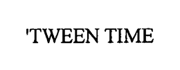 'TWEEN TIME trademark