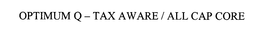 OPTIMUM Q - TAX AWARE / ALL CAP CORE trademark
