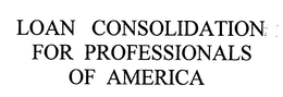 LOAN CONSOLIDATION FOR PROFESSIONALS OF AMERICA trademark