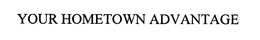 YOUR HOMETOWN ADVANTAGE trademark