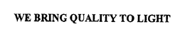 WE BRING QUALITY TO LIGHT trademark