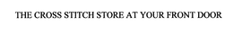 THE CROSS STITCH STORE AT YOUR FRONT DOOR trademark