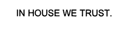 IN HOUSE WE TRUST. trademark