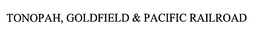 TONOPAH, GOLDFIELD & PACIFIC RAILROAD trademark