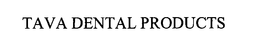 TAVA DENTAL PRODUCTS trademark