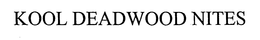 KOOL DEADWOOD NITES trademark