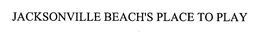 JACKSONVILLE BEACH'S PLACE TO PLAY trademark