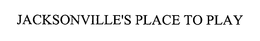 JACKSONVILLE'S PLACE TO PLAY trademark