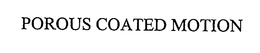 POROUS COATED MOTION trademark