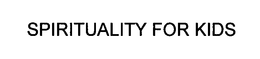 SPIRITUALITY FOR KIDS trademark