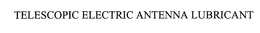 TELESCOPIC ELECTRIC ANTENNA LUBRICANT trademark