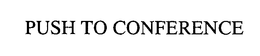 PUSH TO CONFERENCE trademark