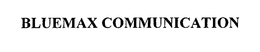 BLUEMAX COMMUNICATION trademark