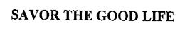 SAVOR THE GOOD LIFE trademark