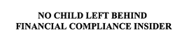 NO CHILD LEFT BEHIND FINANCIAL COMPLIANCE INSIDER trademark