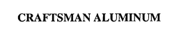 CRAFTSMAN ALUMINUM trademark
