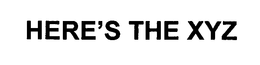 HERE'S THE XYZ trademark