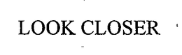 LOOK CLOSER trademark