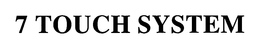 7 TOUCH SYSTEM trademark