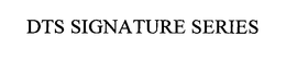 DTS SIGNATURE SERIES trademark