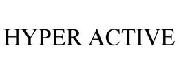 HYPER ACTIVE trademark