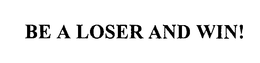 BE A LOSER AND WIN! trademark
