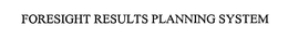 FORESIGHT RESULTS PLANNING SYSTEM trademark