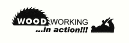 WOOD WORKING ...IN ACTION!!! trademark