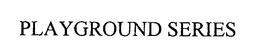 PLAYGROUND SERIES trademark