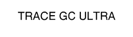 TRACE GC ULTRA trademark