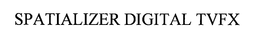 SPATIALIZER DIGITAL TVFX trademark