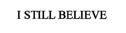I STILL BELIEVE trademark