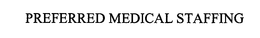 PREFERRED MEDICAL STAFFING trademark