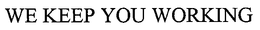 WE KEEP YOU WORKING trademark