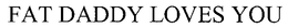 FAT DADDY LOVES YOU trademark