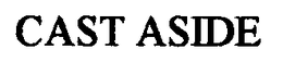 CAST ASIDE trademark