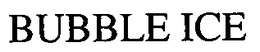 BUBBLE ICE trademark