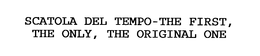 SCATOLA DEL TEMPO -THE FIRST, THE ONLY, THE ORIGINAL ONE trademark