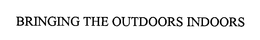 BRINGING THE OUTDOORS INDOORS trademark