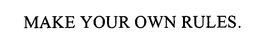 MAKE YOUR OWN RULES. trademark