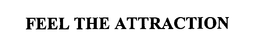 FEEL THE ATTRACTION trademark