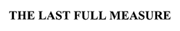 THE LAST FULL MEASURE trademark