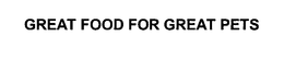 GREAT FOOD FOR GREAT PETS trademark