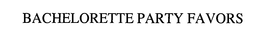BACHELORETTE PARTY FAVORS trademark