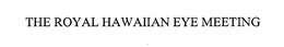 THE ROYAL HAWAIIAN EYE MEETING trademark