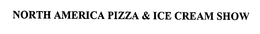 NORTH AMERICA PIZZA & ICE CREAM SHOW trademark
