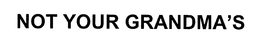 NOT YOUR GRANDMA'S trademark
