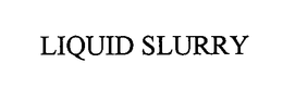 LIQUID SLURRY trademark