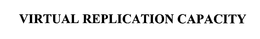 VIRTUAL REPLICATION CAPACITY trademark