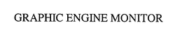 GRAPHIC ENGINE MONITOR trademark